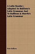 A Latin Reader: Adapted To Bullions's Latin Grammar And To Bullions & Morris's Latin Grammar