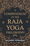 A Compendium of the Raja Yoga Philosophy: Comprising the Principal Treatises of Shrimat Shankaracharya and Other Renowned Authors