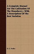 A Complete Manual For The Cultivation Of The Strawberry: With A Description Of The Best Varieties
