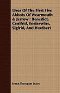 Lives Of The First Five Abbots Of Wearmouth & Jarrow: Benedict, Ceolfrid, Eosterwine, Sigfrid, And Huetbert