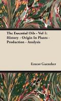 The Essential Oils - Vol 1: History - Origin in Plants - Production - Analysis