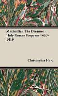 Maximilian The Dreamer - Holy Roman Emperor 1459-1519