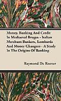 Money, Banking And Credit In Mediaeval Bruges - Italian Merchant Bankers, Lombards And Money Changers - A Study In The Origins Of Banking