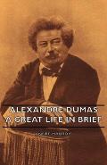 Alexandre Dumas - A Great Life in Brief
