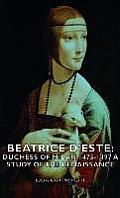 Beatrice D'Este: Duchess of Milan 1475-1497 - A Study of the Renaissance