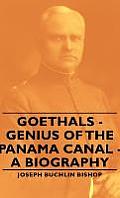 Goethals - Genius of the Panama Canal - A Biography
