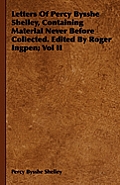 Letters Of Percy Bysshe Shelley, Containing Material Never Before Collected. Edited By Roger Ingpen; Vol II