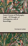 Lotze's System of Philosophy: Logic - Of Thought, of Investigation, and of Knowledge
