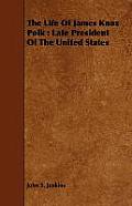 The Life Of James Knox Polk: Late President Of The United States