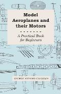 Model Aeroplanes and Their Motors - A Practical Book for Beginners