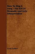 How To Sing A Song - The Art Of Dramatic And Lyric Interpretation