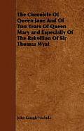 The Chronicle Of Queen Jane And Of Two Years Of Queen Mary and Especially Of The Rebellion Of Sir Thomas Wyat