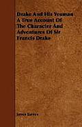Drake And His Yeoman A True Account Of The Character And Adventures Of Sir Francis Drake