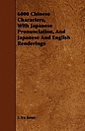 6000 Chinese Characters, with Japanese Pronunciation, and Japanese and English Renderings