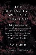 The Devils and Evil Spirits of Babylonia, Being Babylonian and Assyrian Incantations Against the Demons, Ghouls, Vampires, Hobgoblins, Ghosts, and Kin