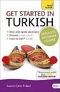 Get Started in Turkish Absolute Beginner Course: The Essential Introduction to Reading, Writing, Speaking and Understanding a New Language