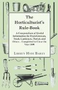 The Horticulturist's Rule-Book - A Compendium of Useful Information for Fruit-Growers, Truck-Gardeners, Florists and Others - Completed to Close the Y
