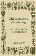 Old Fashioned Gardening a History and a Reconstruction