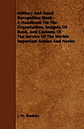Military and Naval Recognition Book - A Handbook on the Organisation, Insignia of Rank, and Customs of the Service of the Worlds Important Armies and