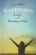 Happiness - Essays on the Meaning of Life: With an Essay from the Art of Being Happy by Timothy Flint