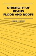Strength Of Beams, Floor And Roofs - Including Directions For Designing And Detailing Roof Trusses, With Criticism Of Various Forms Of Timber Construc