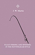 Float Fishing And Spinning In The Nottingham Style - Being A Treatise On The So-Called Coarse Fishes With Instructions For Their Capture - Including A