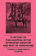 A History Of Fox-Hunting In The Wynnstay Country And Part Of Shropshire
