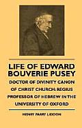 Life Of Edward Bouverie Pusey - Doctor Of Divinity Canon Of Christ Church: Regius Professor Of Hebrew In The University Of Oxford
