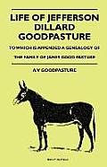 Life Of Jefferson Dillard Goodpasture - To Which Is Appended A Genealogy Of The Family Of James Good Pasture