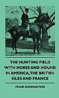 The Hunting Field With Horse And Hound In America, The British Isles And France