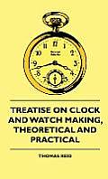 Treatise On Clock And Watch Making, Theoretical And Practical