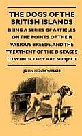 The Dogs Of The British Islands - Being A Series Of Articles On The Points Of Their Various Breeds, And The Treatment Of The Diseases To Which They Ar
