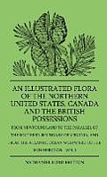 An Illustrated Flora Of The Northern United States, Canada And The British Possessions - From Newfoundland To The Parallel Of The Southern Boundary Of