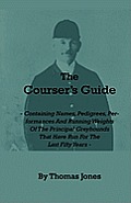 The Courser's Guide - Containing Names, Pedigrees, Performances and Running Weights of the Principal Greyhounds That Have Run for the Last Fifty Years