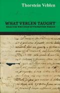 What Veblen Taught - Selected Writings of Thorstein Veblen