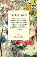 The Bulb Garden - Or How to Cultivate Bulbous and Tuberous-Rooted Flowering Plants to Perfection - A Manual Adapted for Both the Professional and Amat