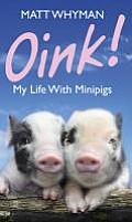 Oink!: My Life with Minipigs. by Matt Whyman