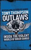 Outlaws Inside the Violent World of Biker Gangs Tony Thompson