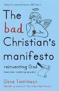 The Bad Christian's Manifesto: Reinventing God (and Other Modest Proposals)