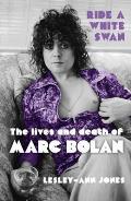 Ride a White Swan The Lives & Death of Marc Bolan