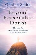 Beyond Reasonable Doubt: The Case for Supernatural Phenomena in the Modern World, with a Foreword by Maria Ahern, a Leading Barrister