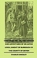 Westward Ho! - Or, The Voyages and Adventures of Sir Amyas Leigh, Knight of Burrough in the County of Devon