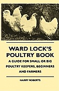 Ward Lock's Poultry Book - A Guide For Small Or Big Poultry Keepers, Beginners And Farmers
