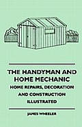The Handyman And Home Mechanic - Home Repairs, Decoration And Construction Illustrated