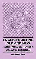 English Quilting Old And New - With Notes On Its West Country Tradition