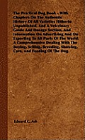 The Practical Dog Book - With Chapters On The Authentic History Of All Varieties Hitherto Unpublished, And A Veterinary Guide And Dosage Section, And