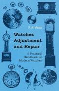 Watches Adjustment and Repair - A Practical Handbook on Modern Watches