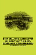 Deer Stalking: With Notes On Habits Of The Deer, Rifles, And Wounded Deers