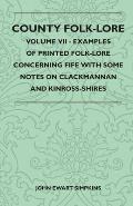 County Folk-Lore - Volume VII - Examples of Printed Folk-Lore Concerning Fife with Some Notes on Clackmannan and Kinross-Shires