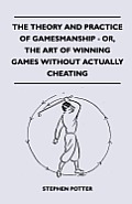 The Theory And Practice Of Gamesmanship - Or, The Art Of Winning Games Without Actually Cheating
